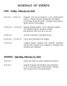 SCHEDULE OF EVENTS FAIR: Friday, February 14, 2014 8:30 a.m. - 10:00 a.m. Register and set-up projects in the United Spirit Arena. Projects will be reviewed by the Safety