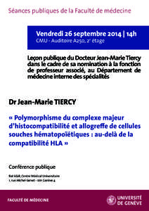 Séances publiques de la Faculté de médecine  Vendredi 26 septembre 2014 | 14h CMU - Auditoire A250, 2e étage  Leçon publique du Docteur Jean-Marie Tiercy