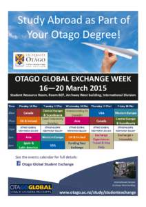 Study Abroad as Part of  Your Otago Degree!  OTAGO GLOBAL EXCHANGE WEEK  16—20 March 2015  Student Resource Room, Room B07, Archway West building, Interna onal Division 