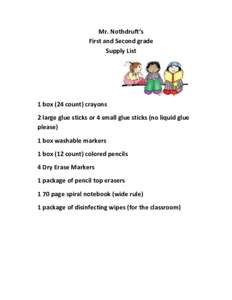 Mr. Nothdruft’s First and Second grade Supply List 1 box (24 count) crayons 2 large glue sticks or 4 small glue sticks (no liquid glue