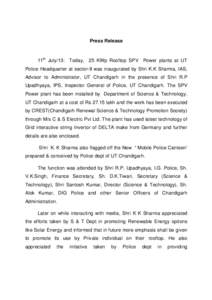 Press Release  11th July/13: Today, 25 KWp Rooftop SPV Power plants at UT Police Headquarter at sector-9 was inaugurated by Shri K.K Sharma, IAS, Advisor to Administrator, UT Chandigarh in the presence of Shri R.P Upadhy