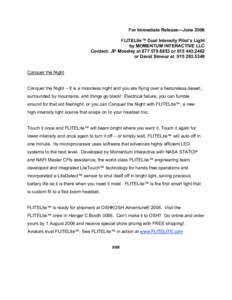 For Immediate Release—June 2006 FLITELite™ Dual Intensity Pilot’s Light by MOMENTUM INTERACTIVE LLC Contact: JP Moseley at[removed]or[removed]or David Simeur at[removed]Conquer the Night