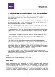 MEDIA RELEASE 4 February 2015 ICHTHYS LNG PROJECT DEVELOPMENT DRILLING UNDERWAY The INPEX-operated Ichthys LNG Project has commenced drilling at the Ichthys gas-condensate field, about 200 kilometres off the Western