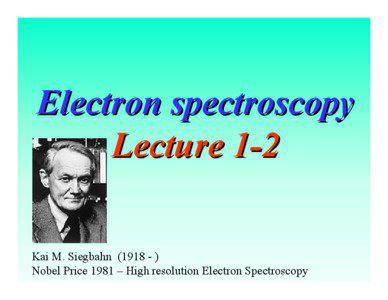 Electron spectroscopy Lecture 1-2 Kai M. Siegbahn (1918 - )