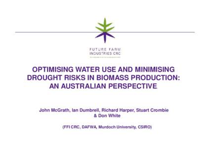 OPTIMISING WATER USE AND MINIMISING DROUGHT RISKS IN BIOMASS PRODUCTION: AN AUSTRALIAN PERSPECTIVE .  John McGrath, Ian Dumbrell, Richard Harper, Stuart Crombie