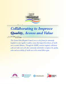 Collaborating to Improve Quality, Access and Value The Central Ohio Hospital Council serves as the forum for community hospitals to come together to address issues that impact the delivery of health care to central Ohioa