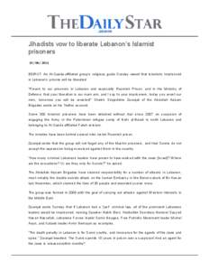 Jihadists vow to liberate Lebanon’s Islamist prisoners[removed]BEIRUT: An Al-Qaeda-affiliated group’s religious guide Sunday vowed that Islamists imprisoned in Lebanon’s prisons will be liberated.