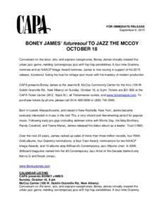 FOR IMMEDIATE RELEASE September 8, 2015 BONEY JAMES’ futuresoul TO JAZZ THE MCCOY OCTOBER 18 Conversant on the tenor, alto, and soprano saxophones, Boney James virtually created the