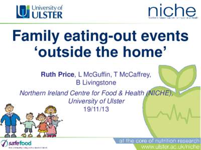 Family eating-out events ‘outside the home’ Ruth Price, L McGuffin, T McCaffrey, B Livingstone Northern Ireland Centre for Food & Health (NICHE), University of Ulster