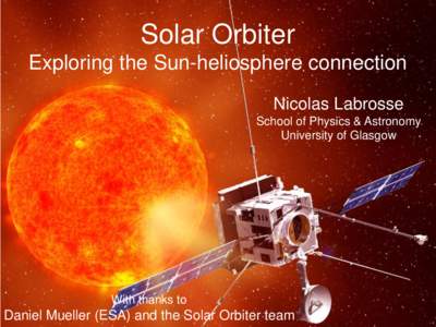 Solar Orbiter Exploring the Sun-heliosphere connection Nicolas Labrosse School of Physics & Astronomy University of Glasgow