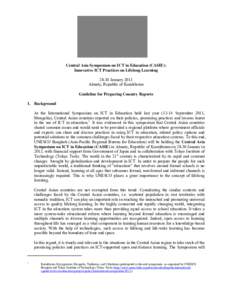 Central Asia Symposium on ICT in Education (CASIE): Innovative ICT Practices on Lifelong Learning[removed]January 2013 Almaty, Republic of Kazakhstan Guideline for Preparing Country Reports 1. Background