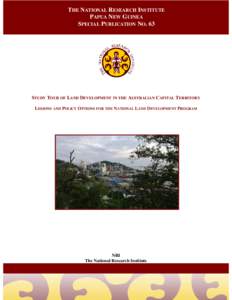 THE NATIONAL RESEARCH INSTITUTE PAPUA NEW GUINEA SPECIAL PUBLICATION NO. 63 STUDY TOUR OF LAND DEVELOPMENT IN THE AUSTRALIAN CAPITAL TERRITORY LESSONS AND POLICY OPTIONS FOR THE NATIONAL LAND DEVELOPMENT PROGRAM