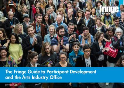 The Fringe Guide to Participant Development and the Arts Industry Office Fringe Central (2014) © James Ratchford www.shootthemagic.com  What is the Arts Industry Office?