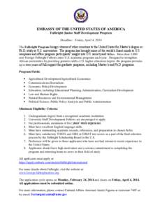 EMBASSY OF THE UNITED STATES OF AMERICA Fulbright Junior Staff Development Program Deadline: Friday, April 4, 2014 The Fulbright Program brings citizens of other countries to the United States for Master’s degree or Ph
