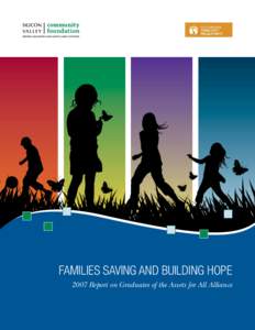 Families Saving and Building Hope 2007 Report on Graduates of the Assets for All Alliance a message from silicon valley community foundation Eight years ago, our Center for Venture Philanthropy launched Assets for All a