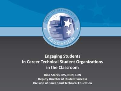 Engaging Students in Career Technical Student Organizations in the Classroom Dina Starks, MS, RDN, LDN Deputy Director of Student Success Division of Career and Technical Education