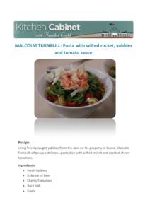 MALCOLM TURNBULL: Pasta with wilted rocket, yabbies and tomato sauce Recipe: Using freshly caught yabbies from the dam on his property in Scone, Malcolm Turnbull whips up a delicious pasta dish with wilted rocket and roa