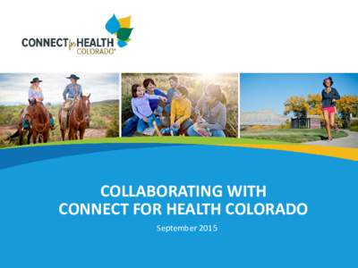 COLLABORATING WITH CONNECT FOR HEALTH COLORADO September 2015 AGENTS / BROKERS