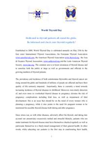 World Thyroid Day Dedicated to thyroid patients all round the globe. Be informed and check your thyroid regularly! Established in 2008, World Thyroid Day is celebrated annually on May 25th by the four sister Internationa