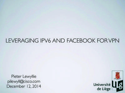 LEVERAGING IPV6 AND FACEBOOK FOR VPN  Pieter Lewyllie [removed] December 12, 2014