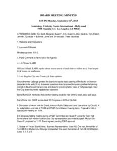 BOARD MEETING MINUTES 6:30 PM Monday, September 16th, 2013 Scientology Celebrity Centre International - Hollywood 5930 Franklin Ave Los Angeles, CA[removed]ATTENDANCE: Debbi, Nic, Scott, Margaret, Susan P., Erik, Susan S.,