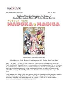 FOR IMMEDIATE RELEASE  May 20, 2016 Aniplex of America Announces the Release of Puella Magi Madoka Magica TV Series Blu-ray Box Set