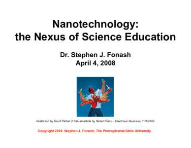 Nanotechnology: the Nexus of Science Education Dr. Stephen J. Fonash April 4, 2008  illustration by Court Patton (From an article by Robert Poe) -- Electronic Business, [removed]