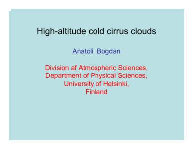 High-altitude cold cirrus clouds Anatoli Bogdan Division af Atmospheric Sciences, Department of Physical Sciences, University of Helsinki, Finland