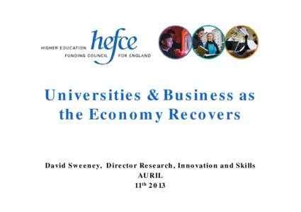 Universities & Business as the Economy Recovers David Sweeney, Director Research, Innovation and Skills AURIL 11th 2013