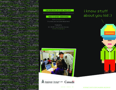 FOR MORE INFO OR TO GET HELP, VISIT: www.rcmp-grc.gc.ca/cycp-cpcj | www.needhelpnow.ca NEED TO REPORT SOMETHING? Go to www.cybertip.ca Or contact your local police department Produced by: