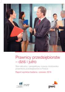 Prawnicy przedsi´biorstw – dziÊ i jutro Stan aktualny i perspektywy rozwoju Êrodowiska prawników przedsi´biorstw w Polsce Raport wyników badania, czerwiec 2016