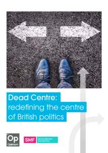 Dead Centre: redefining the centre of British politics Dead Centre: redefining the centre of British politics