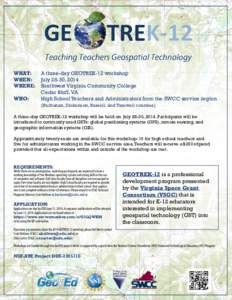 WHAT: 	 A three-day GEOTREK-12 workshop WHEN: 	 July 28-30, 2014 WHERE: 	 Southwest Virginia Community College Cedar Bluff, VA WHO: 	 High School Teachers and Administrators from the SWCC service region