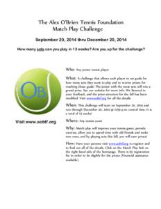 The Alex O’Brien Tennis Foundation Match Play Challenge September 20, 2014 thru December 20, 2014 How many sets can you play in 13 weeks? Are you up for the challenge?  Who: Any junior tennis player