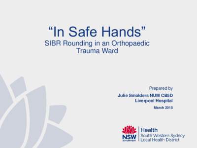 “In Safe Hands” SIBR Rounding in an Orthopaedic Trauma Ward Prepared by Julie Smolders NUM CB5D