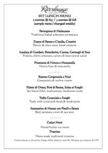 SET LUNCH MENU 2 courses @ £courses @ £18 (sample menu / changed weekly) Parmigiana di Melanzane Traditional baked aubergine parmigiana Zuppa di Patate e Cipolla, Crostini