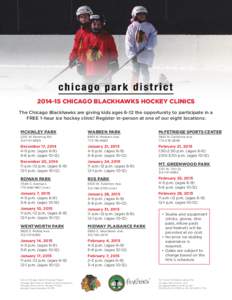 [removed]CHICAGO BLACKHAWKS HOCKEY CLINICS The Chicago Blackhawks are giving kids ages 6-12 the opportunity to participate in a FREE 1-hour ice hockey clinic! Register in-person at one of our eight locations: MCKINLEY PAR