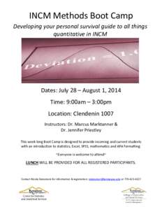 INCM Methods Boot Camp Developing your personal survival guide to all things quantitative in INCM Dates: July 28 – August 1, 2014 Time: 9:00am – 3:00pm