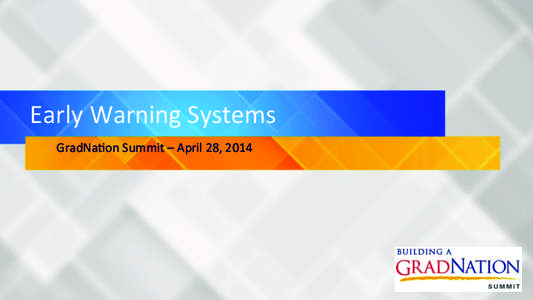 Early	
  Warning	
  Systems	
   GradNa3on	
  Summit	
  –	
  April	
  28,	
  2014	
   	
   Presenters	
   •  Joanna	
  Hornig	
  Fox,	
  Deputy	
  Director,	
  Everyone	
  Graduates	
  Center	
  