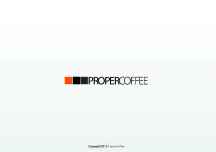 PROPERCOFFEE  Copyright 2012 Proper Coffee www.propercoffee.co