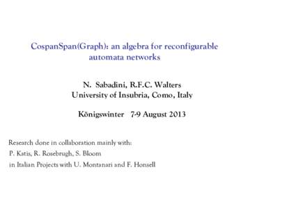 CospanSpan(Graph): an algebra for reconfigurable automata networks N. Sabadini, R.F.C. Walters University of Insubria, Como, Italy Königswinter 7-9 August 2013