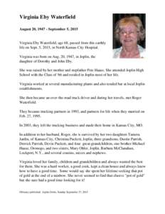 Virginia Eby Waterfield August 20, September 5, 2015 Virginia Eby Waterfield, age 68, passed from this earthly life on Sept. 5, 2015, in North Kansas City Hospital. Virginia was born on Aug. 20, 1947, in Joplin, t