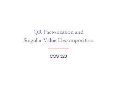 QR Factorization and Singular Value Decomposition COS 323