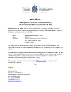 Media advisory Military Police Complaints Commission Hearing into Fynes complaint resumes September 5, 2012 Ottawa, August 30, 2012 – A Public Interest Hearing into a complaint related to the military police investigat