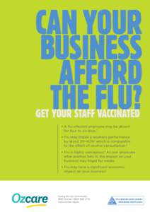 CAN YOUR BUSINESS AFFORD THE FLU? GET YOUR STAFF VACCINATED • A flu-infected employee may be absent