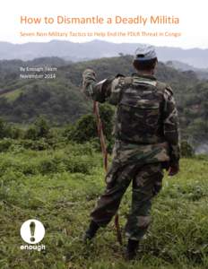 How to Dismantle a Deadly Militia Seven Non-Military Tactics to Help End the FDLR Threat in Congo By Enough Team November 2014