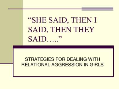 “SHE SAID, THEN I SAID, THEN THEY SAID…..” STRATEGIES FOR DEALING WITH RELATIONAL AGGRESSION IN GIRLS