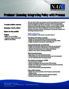 Producer Licensing: Integrating Policy with Process 1-week online course October 14-21, 2014 Open to the public Tuition • $295 waived for State