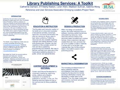 Library Publishing Services: A Toolkit Catherine Damiani, kYmberly Keeton, Loren Klein, Madison Sullivan, Sabrina Wong Reference and User Services Association Emerging Leaders Project Team INTRODUCTION Continuing the wor