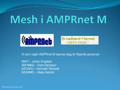 Vi som utgör AMPRnet M teamet idag är följande personer: SM7I – Johan Engdahl SM7MMJ – Kent Hansson SA7AKU – Kenneth Roswall SA2AWO – Mats Åström